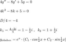 4y''-8y'+5y=0\\\\4k^2-8k+5=0\\\\D/4=-4\\\\k_1=\frac{4-2i}{4}=1-\frac{1}{2}i\; ,\; \; k_2=1+\frac{1}{2}i\\\\y_{obshee}=e^{x}\cdot (C_1\cdot cos\frac{1}{2}x+C_2\cdot sin \frac{1}{2}x)