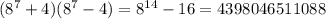 (8^7+4)(8^7-4) = 8^{14}-16 =4398046511088