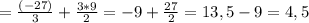 =\frac{(-27)}{3} +\frac{3*9}{2} =-9+\frac{27}{2} =13,5-9=4,5