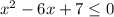 x^2-6x+7 \leq 0