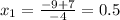 x_1= \frac{-9+7}{-4}=0.5