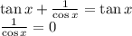 \tan x + \frac{1}{\cos x} = \tan x\\\frac{1}{\cos x} = 0