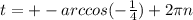 t = +- arccos(-\frac{1}{4}) + 2 \pi n