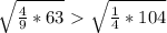 \sqrt{ \frac{4}{9}*63 }\ \textgreater \ \sqrt{ \frac{1}{4}*104 } &#10;