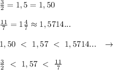 \frac{3}{2}=1,5=1,50 \\\\ \frac{11}{7} =1 \frac{4}{7}\approx 1,5714...\\\\ 1,50\; \ \textless \ \; 1,57\; \ \textless \ \; 1,5714...\; \; \; \to \\\\ \frac{3}{2}\; \ \textless \ \; 1,57\; \ \textless \ \; \frac{11}{7}