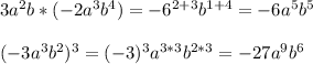 3a^2b*(-2a^3b^4)=-6^{2+3}b^{1+4}=-6a^5b^5 \\ \\ (-3a^3b^2)^3=(-3)^3a^{3*3}b^{2*3}=-27a^9b^6&#10;&#10;