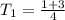 T_{1} = \frac{1 + 3 }{4}