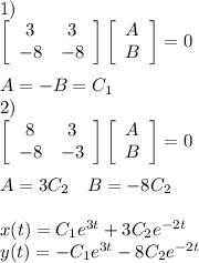 1)\\&#10;\left[\begin{array}{cc}3&3\\-8&-8\end{array}\right]\left[\begin{array}{c}A\\B\end{array}\right] =0\\\\&#10;A = -B = C_1&#10;&#10;2)\\&#10;\left[\begin{array}{cc}8&3\\-8&-3\end{array}\right]\left[\begin{array}{c}A\\B\end{array}\right] =0\\\\&#10;A = 3C_2\quad B=-8C_2\\\\&#10;x(t) = C_1e^{3t}+3C_2e^{-2t}\\&#10;y(t) = -C_1e^{3t}-8C_2e^{-2t}