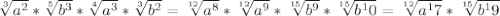 \sqrt[3]{a^2}* \sqrt[5]{b^3}* \sqrt[4]{a^3}* \sqrt[3]{b^2}= \sqrt[12]{a^8}* \sqrt[12]{a^9}* \sqrt[15]{b^9}* \sqrt[15]{b^10}= \sqrt[12]{a^17}* \sqrt[15]{b^19}