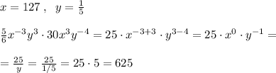 x=127\; ,\; \; y=\frac{1}{5}\\\\\frac{5}{6}x^{-3}y^3\cdot 30x^3y^{-4}=25\cdot x^{-3+3}\cdot y^{3-4}=25\cdot x^0\cdot y^{-1}=\\\\=\frac{25}{y}= \frac{25}{1/5}=25\cdot 5=625