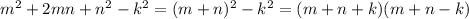 m^2+2mn+n^2-k^2 =(m+n)^2-k^2=(m+n+k)(m+n-k)&#10;