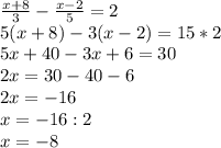 \frac{x+8}{3} - \frac{x-2}{5}=2 \\ 5(x+8)-3(x-2)=15*2 \\ 5x+40-3x+6=30 \\ 2x= 30-40-6 \\ 2x=-16 \\ x=-16:2 \\ x=-8