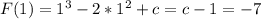 F(1) = 1^{3} - 2* 1^{2} +c=c-1=-7