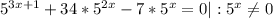 5^{3x+1} + 34*5^{2x} - 7*5^{x} = 0 | :5^x \neq 0