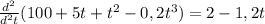 \frac{d ^{2} }{d^{2} t}(100+5t+t^{2}-0,2t^{3} )=2-1,2t