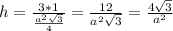 h= \frac{3*1}{ \frac{a^2 \sqrt{3} }{4} }= \frac{12}{a^2 \sqrt{3} } = \frac{4 \sqrt{3} }{a^2}