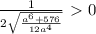 \frac{1}{2\sqrt{ \frac{a^6+576}{12a^4} }} \ \textgreater \ 0