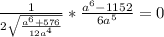 \frac{1}{2\sqrt{ \frac{a^6+576}{12a^4} }} * \frac{a^6-1152}{6a^5} =0