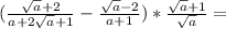 ( \frac{ \sqrt{a}+2 }{a+2 \sqrt{a} +1} - \frac{ \sqrt{a}-2 }{a+1})* \frac{ \sqrt{a} +1}{ \sqrt{a} } =