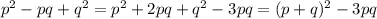 p^2-pq+q^2=p^2+2pq+q^2-3pq=(p+q)^2-3pq