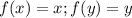 f(x)=x; f(y)=y