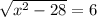 \sqrt{x^2 - 28} = 6