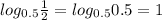 log_{0.5} \frac{1}{2}=log_{0.5} 0.5=1