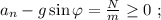 a_n - g \sin{ \varphi } = \frac{N}{m} \geq 0 \ ;