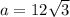 a = 12\sqrt{3}