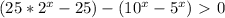 (25*2^x-25)-(10^x-5^x)\ \textgreater \ 0