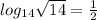 log_{14} \sqrt{14}=\frac{1}{2}