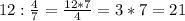 12: \frac{4}{7}=\frac{12*7}{4}=3*7=21