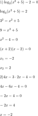 1) \log_3(x^2+5)-2=0\\\\\log_3(x^2+5)=2\\\\3^2=x^2+5\\\\9=x^2+5\\\\x^2-4=0\\\\(x+2)(x-2)=0\\\\x_1=-2\\\\x_2=2\\\\2)4x-3\cdot 2x-4=0\\\\4x-6x-4=0\\\\-2x-4=0\\\\-2x=4\\\\x=-2