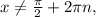 x \neq \frac{ \pi }{2} +2 \pi n,