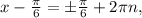 x- \frac{ \pi }{6}=б \frac{ \pi }{6} +2 \pi n,