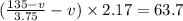 ( \frac{135 - v}{3.75} - v) \times 2.17 = 63.7