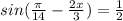 sin ( \frac{ \pi }{14} - \frac{2x}{3}) = \frac{1}{2}