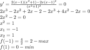 y' = \frac{2(x-1)(x^2+1)-2x(x-1)^2}{(x^2+1)^2} =0\\&#10;2x^3-2x^2+2x-2-2x^3+4x^2-2x=0\\&#10;2x^2-2=0\\&#10;x^2=1\\&#10;x_1=-1\\&#10;x_2=1\\&#10;f(-1)= \frac{4}{2} =2 - max\\&#10;f(1)=0 - min