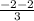 \frac{-2-2}{3}