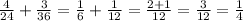 \frac{4}{24}+ \frac{3}{36}= \frac{1}{6}+ \frac{1}{12}= \frac{2+1}{12} = \frac{3}{12}= \frac{1}{4}