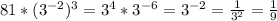 81*(3^{-2})^3=3^4*3^{-6}=3^{-2}= \frac{1}{3^2} = \frac{1}{9}