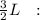 \frac{3}{2} L \ \ :