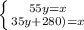 \left\{{55y=x}\atop {35y+280)=x}}\right.