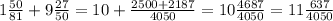 1 \frac{50}{81} + 9 \frac{27}{50} = 10+ \frac{2500+2187}{4050} = 10 \frac{4687}{4050} = 11 \frac{637}{4050}