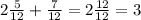 2 \frac{5}{12} + \frac{7}{12} = 2 \frac{12}{12} = 3