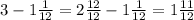 3- 1 \frac{1}{12} = 2 \frac{12}{12} - 1 \frac{1}{12} = 1 \frac{11}{12}