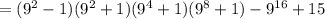 = (9^2-1)(9^2+1)(9^4+1)(9^8+1)-9^{16}+15