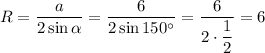 R=\dfrac{a}{2\sin \alpha}=\dfrac{6}{2\sin150^\circ}=\dfrac{6}{2\cdot \dfrac{1}{2}}=6