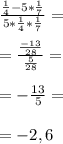 \frac{ \frac{1}{4}-5* \frac{1}{7} }{5* \frac{1}{4} * \frac{1}{7} } = \\ \\ = \frac{ \frac{-13}{28} }{ \frac{5}{28} } = \\ \\ =- \frac{13}{5} = \\ \\ =-2,6