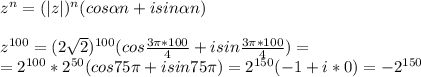 z^n=(|z|)^n(cos \alpha n+isin \alpha n)\\\\z^{100}=(2 \sqrt{2})^{100}(cos \frac{3 \pi *100}{4}+isin \frac{3 \pi *100}{4})=\\=2^{100}*2^{50}(cos75 \pi +isin75 \pi )=2^{150}(-1+i*0)=-2^{150}